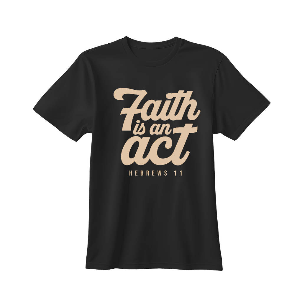 Faith is an Act T-shirt