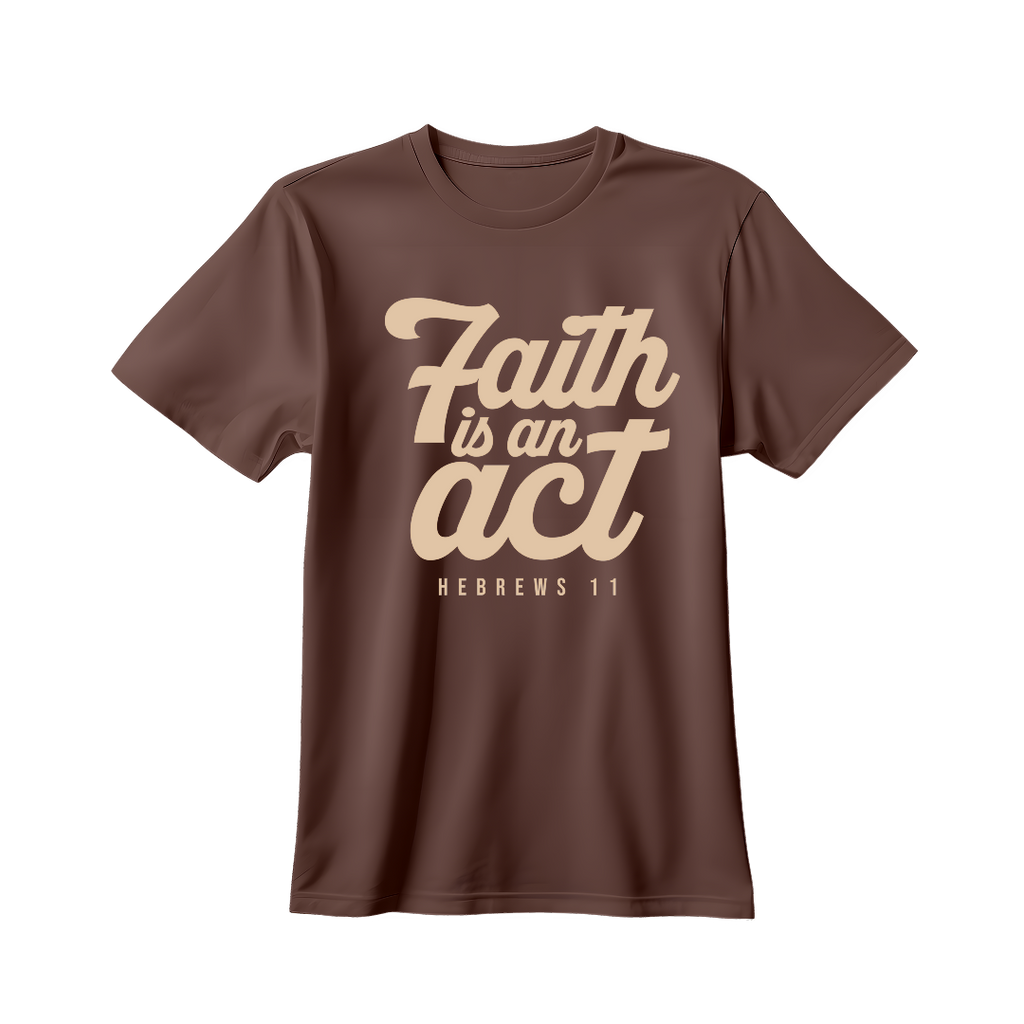 Faith is an Act T-shirt